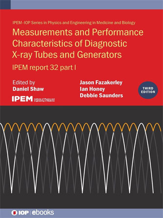 Measurements and Performance Characteristics of Diagnostic X-ray Tubes and Generators: IPEM report 32, part I (IPEM-IOP Series in Physics and Engineering in Medicine and Biology), 3rd Edition (PDF)