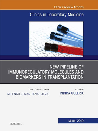 New Pipeline of Immunoregulatory Molecules and Biomarkers in Transplantation, An Issue of the Clinics in Laboratory Medicine (Volume 39-1) (PDF)