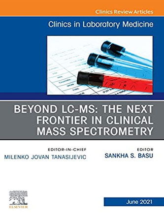 Beyond LC MS: The Next Frontier in Clinical Mass Spectrometry, An Issue of the Clinics in Laboratory Medicine (Volume 41-2) (PDF)