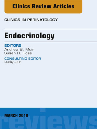 Endocrinology, An Issue of Clinics in Perinatology (Volume 45-1) (The Clinics: Internal Medicine, Volume 45-1) (PDF)