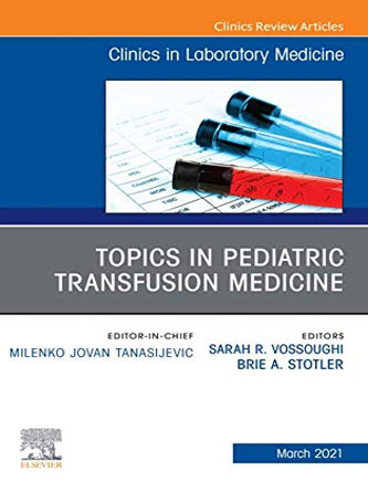 Topics in Pediatric Transfusion Medicine, An Issue of the Clinics in Laboratory Medicine (Volume 41-1) (PDF)